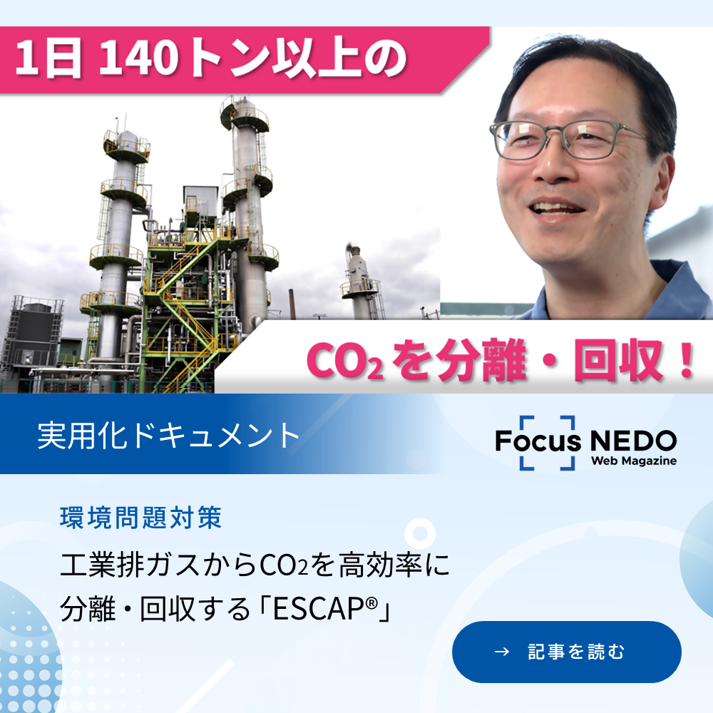 フォーカスネド ウェブマガジン「実用化ドキュメント」の記事。「工業排ガスからシーオーツーを高効率に分離・回収するエスキャップ」を読む。（新規タブで開く）