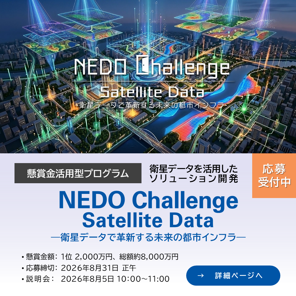 応募受付中。NEDO Challenge, Satellite Data -衛星データで革新する未来の都市インフラ-（新規タブで開く）