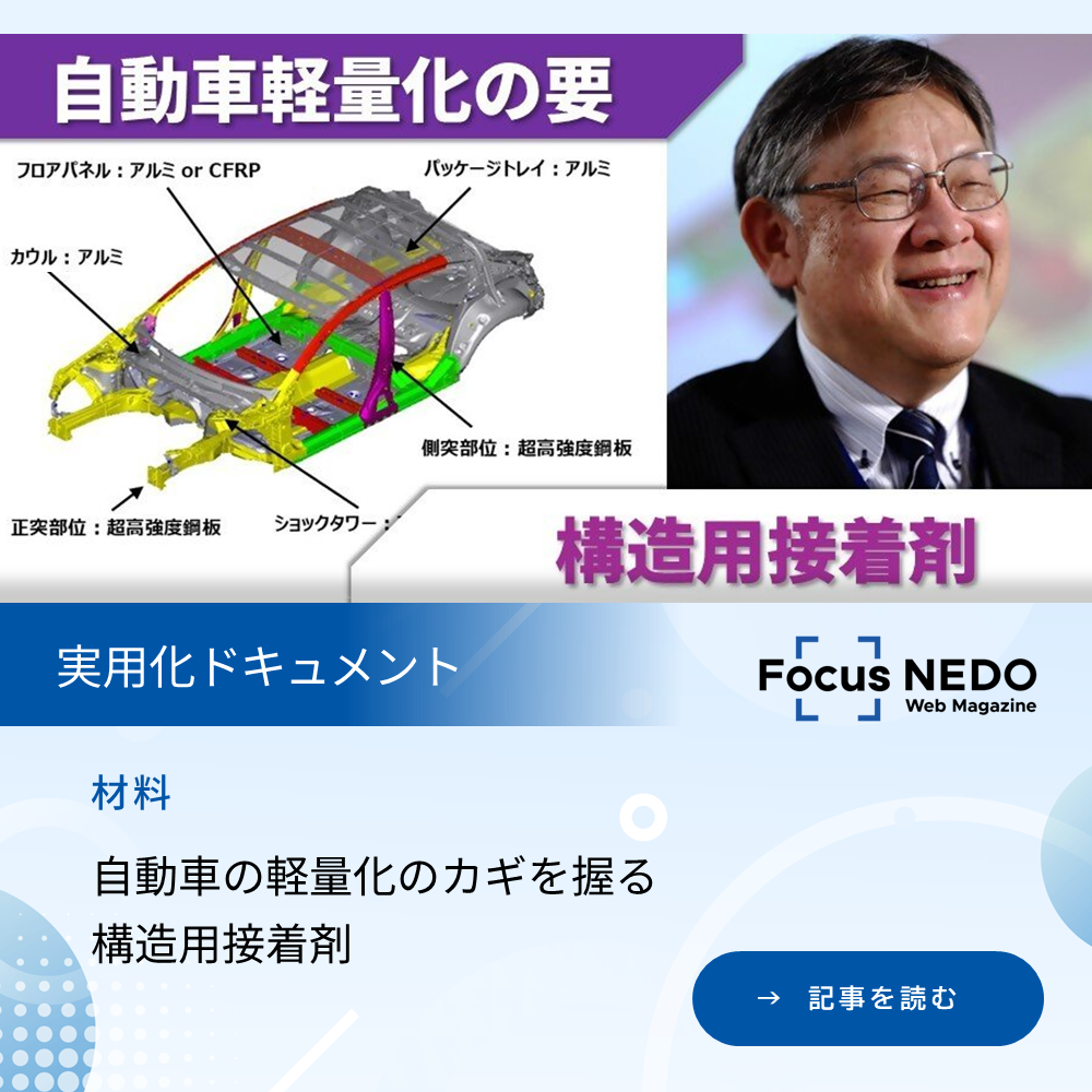 フォーカスネド ウェブマガジン「実用化ドキュメント」の記事。「自動車の軽量化のカギを握る 構造用接着剤」を読む。（新規タブで開く）